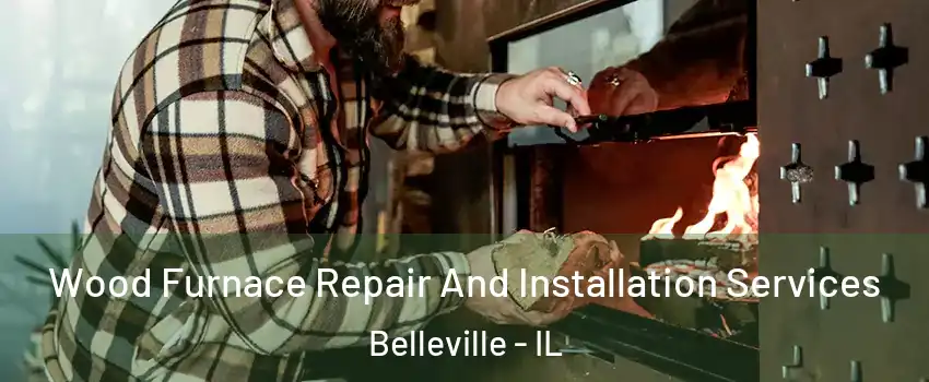  Wood Furnace Repair And Installation Services Belleville - IL